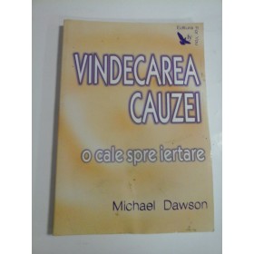 VINDECAREA CAUZEI  -  O CALE SPRE IERTARE  -  MICHAEL DAWSON 